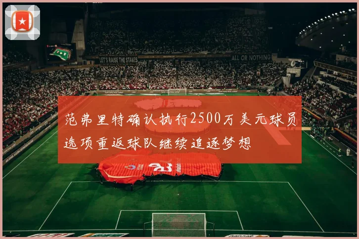 范弗里特确认执行2500万美元球员选项重返球队继续追逐梦想
